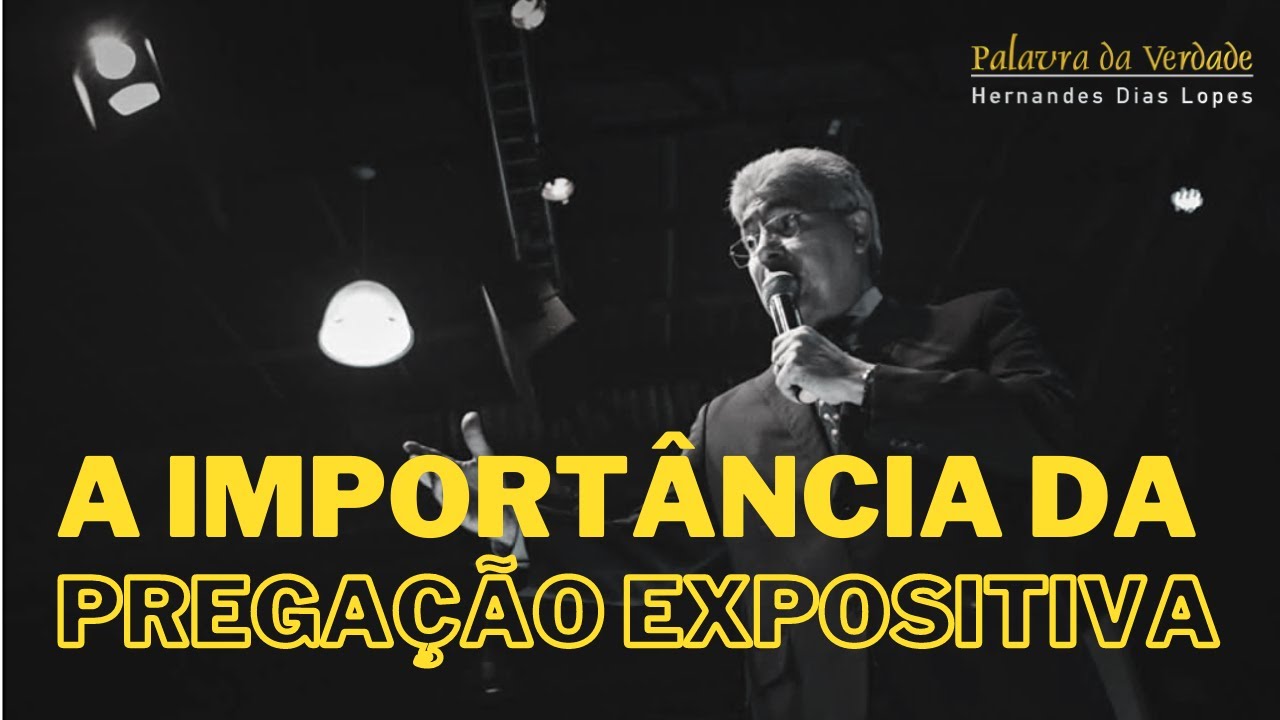 A IMPORTÂNCIA DA PREGAÇÃO EXPOSITIVA - Hernandes Dias Lopes