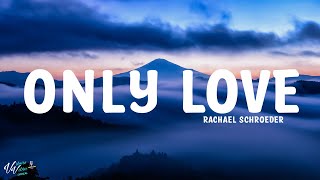 Rachael Schroeder - Only Love (Lyrics)