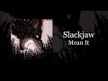 Slackjaw - Mean It