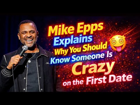 Mike Epps Explains Why You Should Know Someone Is Crazy on the First Date