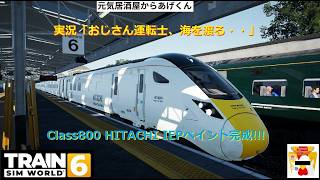 Train Sim World 6  トレインシムワールド6  実況「おじさん運転士、海を渡る・・」VOL35：Class800 HITACHI IEPペイント完成記念運行