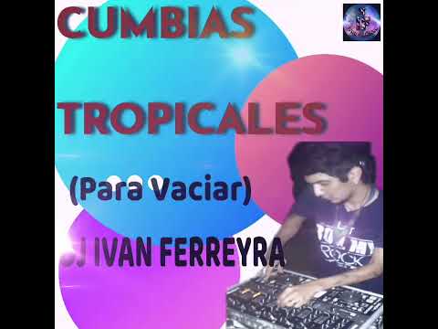 CUMBIAS TROPICALES (Para Vaciar) - DJ IVAN FERREYRA 💣💥🎧