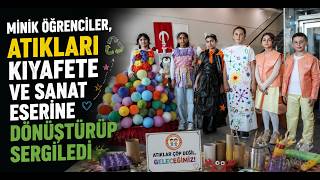 Minik Öğrenciler, Atıkları Kıyafete ve Sanat Eserine Dönüştürüp Sergiledi