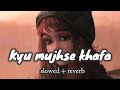 Kyu Mujhse Khafa Tu Hai Mere Khuda Slowed Reverb Mohit Chauhan