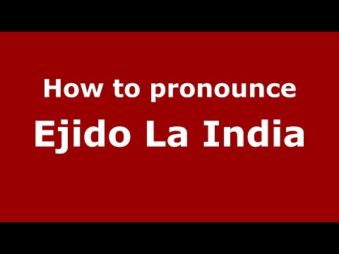 How to pronounce Ejido La India (Mexico/Mexican Spanish) - PronounceNames.com