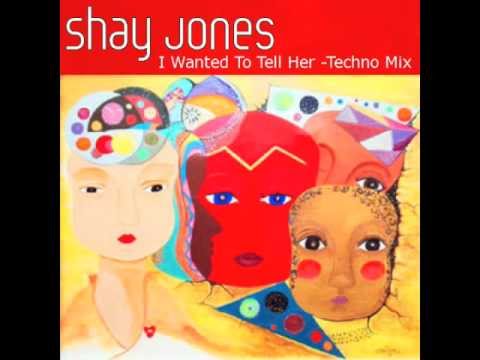 Shay Jones "I Wanted To Tell Her"-Techno Mix