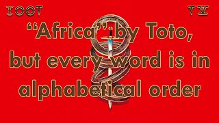 &quot;Africa&quot; by Toto but every word is in alphabetical order