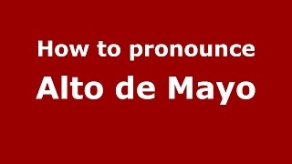 How to pronounce Alto De Mayo