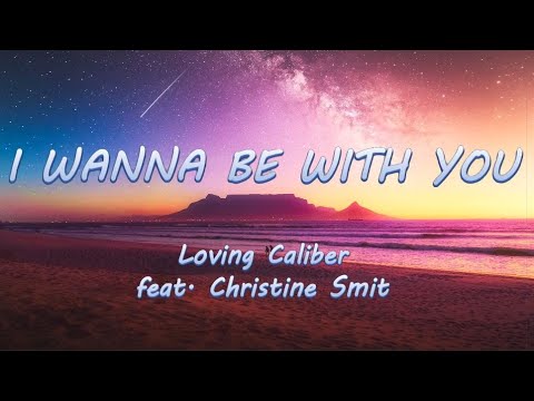 I Wanna Be With You - Loving Caliber feat. Christine Smit | Lyrics / Lyric Video ♬