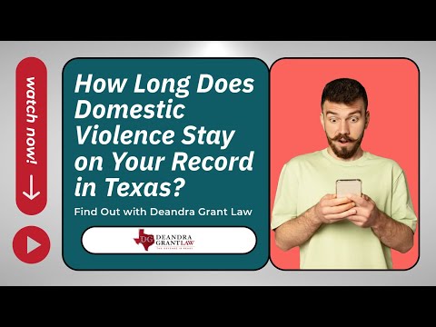 How Long Does Domestic Violence Stay on Your Record in Texas? | Find Out with Deandra Grant Law