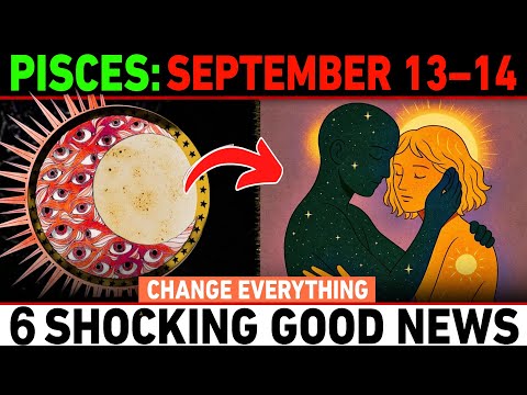 Pisces ♓ September 13–14, 2025 🌕✨ 6 Shocking GOOD NEWS That Will Change EVERYTHING! 