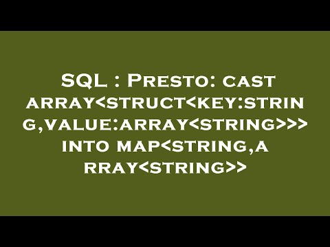 Sql Presto Cast Array Struct Keystringvaluearray String Into Map Stringarray String