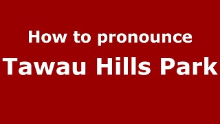 How to pronounce Tawau Hills Park
