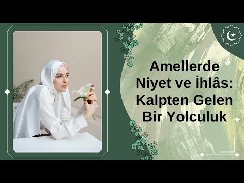 Amellerde Niyet ve İhlâs: Kalpten Gelen Bir Yolculuk