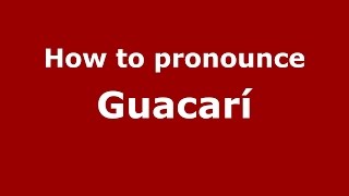 How to pronounce Guacarí