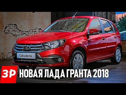 Лада Гранта 2018: что в ней нового и почему такая цена?