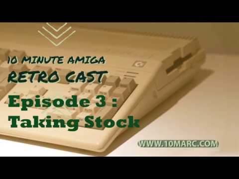 10 Minute Amiga Retro Cast Episode 3 - Taking Stock