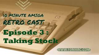 10 Minute Amiga Retro Cast Episode 3 - Taking Stock