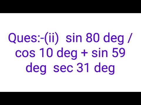 Ques:-(ii)  sin 80 deg / cos 10 deg + sin 59 deg  sec 31 deg