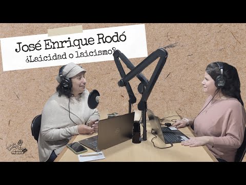035 - José Enrique Rodó: ¿laicidad o laicismo?