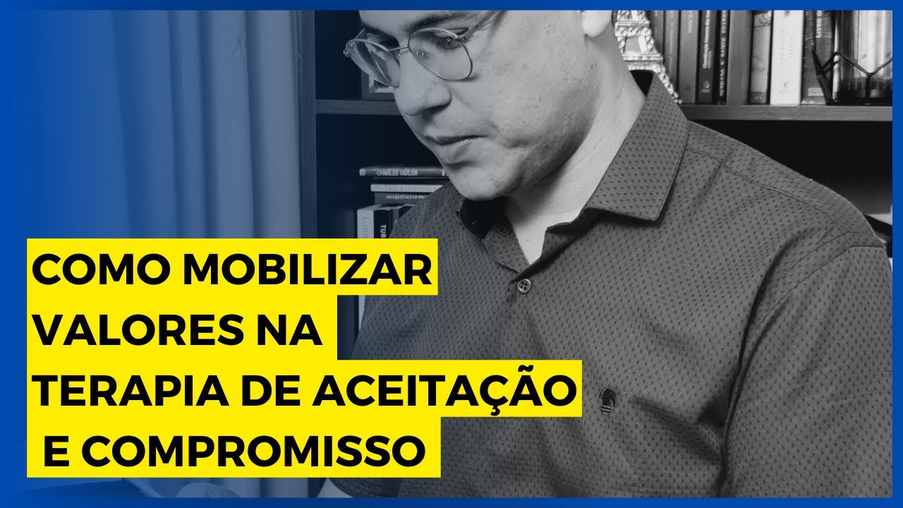 Como mobilizar valores na Terapia de Aceitação e Compromisso