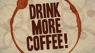 Why You Should Drink More Coffee