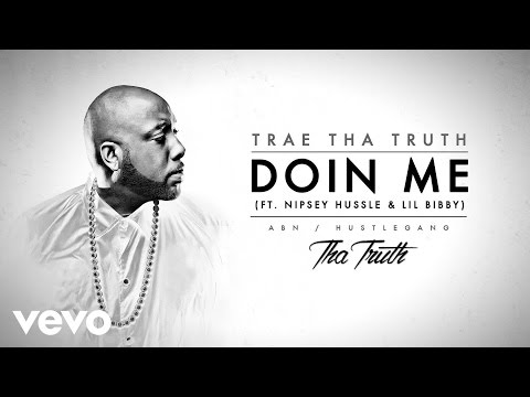 Trae Tha Truth - Doin Me (Audio) ft. Nipsey Hussle, Lil Bibby