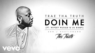 Trae Tha Truth - Doin Me (Audio) ft. Nipsey Hussle, Lil Bibby
