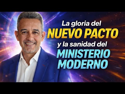 La Gloria del Nuevo Pacto y la Sanidad del Ministerio Moderno