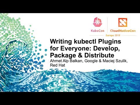 Writing kubectl Plugins for Everyone: Develop, Package & Distribute - Ahmet Alp Balkan