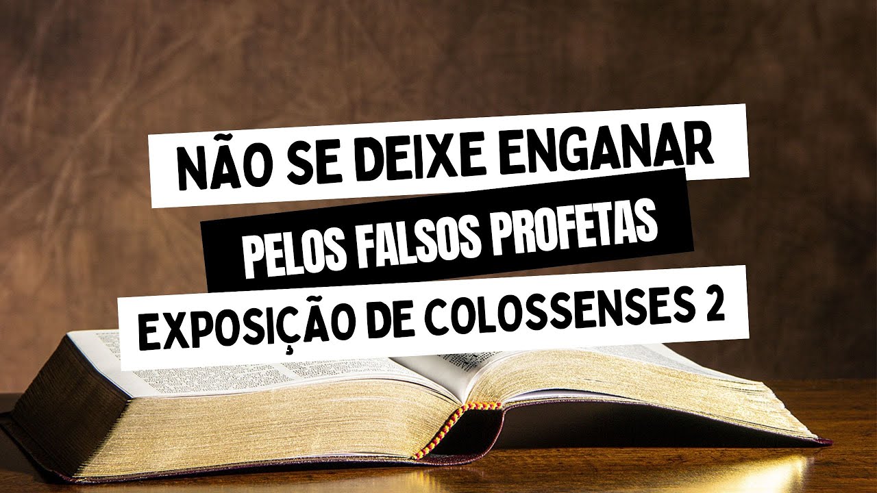 ANTÔNIO DACOSTA - NÃO SE DEIXE ENGANAR PELOS FALSOS PROFETAS - EXPOSIÇÃO DE COLOSSENSES 2
