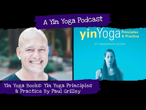 Yin Yoga Podcast: Review Yin Yoga Principles & Practice By Paul Grilley