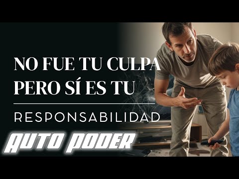 No fue tu culpa, pero sí es tu responsabilidad