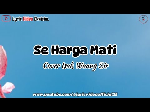Se Harga Mati - Cover Isak Waang Sir || Lirik Lagu