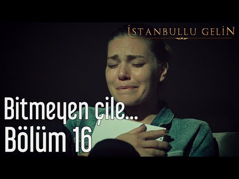 İstanbullu Gelin 16. Bölüm - Bitmeyen Çile...