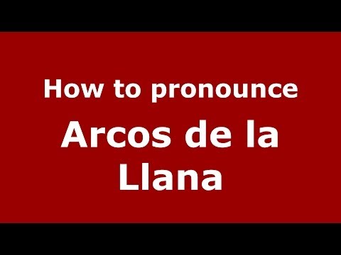 How to pronounce Arcos de la Llana (Spanish/Spain) - PronounceNames.com
