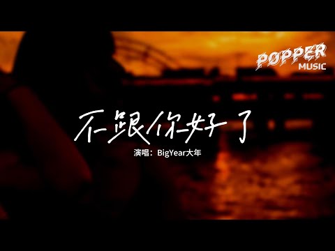BigYear大年 - 不跟你好了『我不會再去叫你寶貝 也不會再一次叫你早睡，晚上去喝酒找其他的妹 所有人都可以但你不配。』【動態歌詞MV】