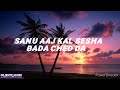 SANU AAJ KAL SEESHA BADA CHED DA SLOWED AND REVERB SATINDER SARTAJ LOFI BS EDITZ MUSIC