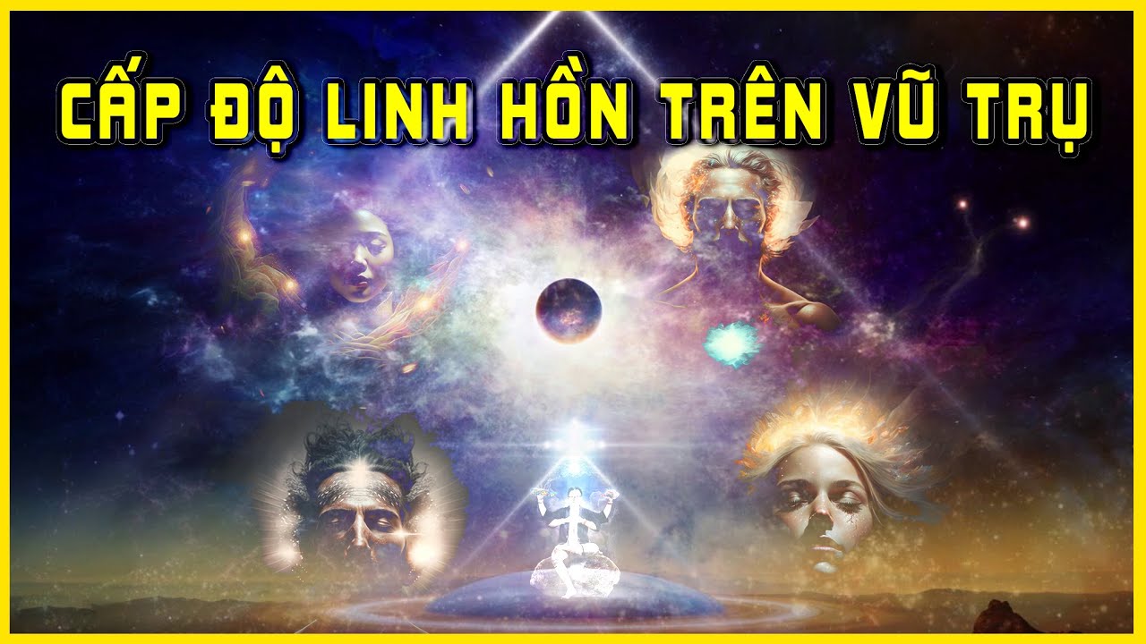 Cấp Độ Linh Hồn và Kế Hoạch Linh Hồn Trên Vũ Trụ | Khoa Học Tâm Linh