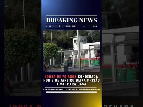 Idosa de 70 anos Condenada por 8 de Janeiro Deixa Prisão e Vai para Casa