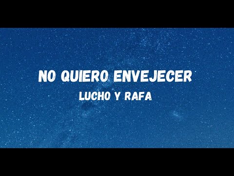 No Quiero Envejecer Letra Lucho y Rafa