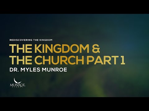 The Kingdom and The Church Part 1 | Dr. Myles Munroe