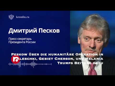 Peskow über die humanitäre Operation in Aleschki, Gebiet Cherson, und Melania Trumps Beitrag dazu