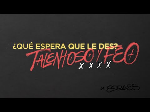 Esraes AK - ¿Qué espera que le des? (Interludio) / Talentoso y Feo