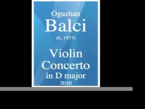Oguzhan Balci (b. 1977) : Violin Concerto in D major (2010)