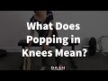 What Does Popping in Your Knees Mean?