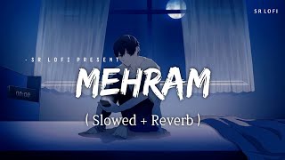 Mehram - Lofi (Slowed + Reverb) | Arijit Singh | SR Lofi