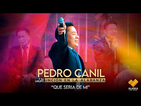 QUE SERIA DE MI // PEDRO CANIL Y SU GRUPO UNCIÓN EN LA ALABANZA // 6K