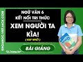 Xem người ta kìa - Ngữ Văn 6 - Kết nối tri thức