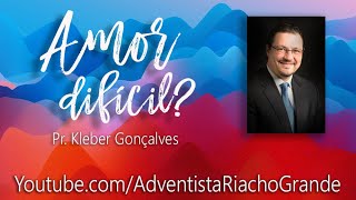 Amor difícil? - Pr  Kleber Gonçalves
